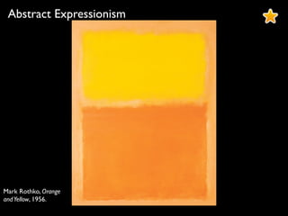 Mark Rothko, Orange
andYellow, 1956.
Abstract Expressionism
 