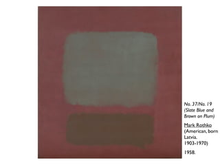 No. 37/No. 19
(Slate Blue and
Brown on Plum)
Mark Rothko
(American, born
Latvia.
1903-1970)
1958.
 