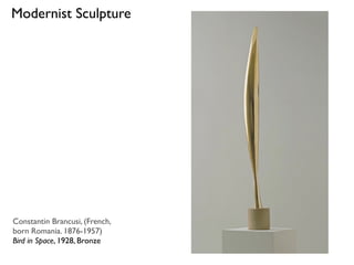 Modernist Sculpture
Constantin Brancusi, (French,
born Romania. 1876-1957)
Bird in Space, 1928, Bronze
 