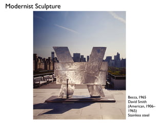 Becca, 1965
David Smith
(American, 1906–
1965)
Stainless steel
Modernist Sculpture
 