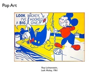 Roy Lichtenstein,
Look Mickey, 1961
Pop Art
 