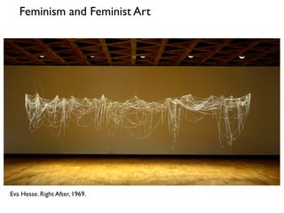 Eva Hesse. Right After, 1969.
Feminism and Feminist Art
 