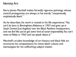 Kerry James Marshall,
Untitled (Painter),
2010
Identity Art
 