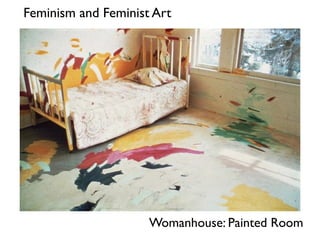 Womanhouse: Painted Room
Feminism and Feminist Art
 