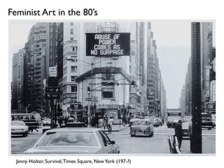 Jenny Holzer, Survival,Times Square, NewYork (1986)
Feminist Art in the 80’s
 