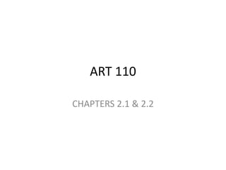 ART 110
CHAPTERS 2.1 & 2.2
 