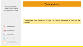 Competência
Competente para processar e julgar as causas referentes ás relações de
trabalho
 