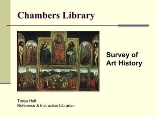 Chambers Library Survey of  Art History Tonya Holt  Reference & Instruction Librarian 