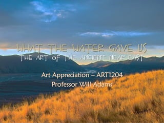 !"#$%$"&%!#$&'%(#)&%*+,
-"&%.'$%/0%-"&%.123&1$%4&#'%5#+$,
Art Appreciation – ART1204
Professor Will Adams
 