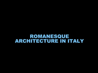 ROMANESQUE
ARCHITECTURE IN ITALY
 