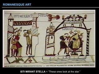 ISTI MIRANT STELLA = “These ones look at the star.”
ROMANESQUE ART
 