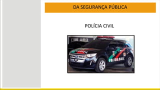 DA SEGURANÇA PÚBLICA
POLÍCIA CIVIL
 