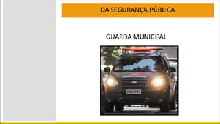 DA SEGURANÇA PÚBLICA
GUARDA MUNICIPAL
 