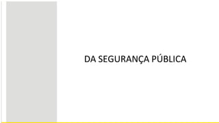 DA SEGURANÇA PÚBLICA
 