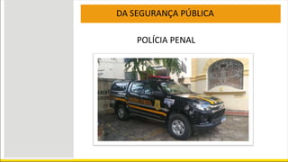DA SEGURANÇA PÚBLICA
POLÍCIA PENAL
 