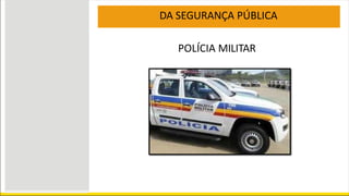 DA SEGURANÇA PÚBLICA
POLÍCIA MILITAR
 