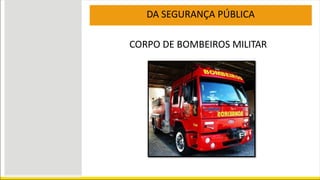DA SEGURANÇA PÚBLICA
CORPO DE BOMBEIROS MILITAR
 