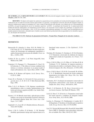 DE ALMEIDA, J. S.; CARVALHO FILHO, G. & LAMARI, N. M.




DE ALMEIDA, J. S.; CARVALHO FILHO, G. & LAMARI, N. M. Afección del manguito rotador: Aspectos e implicancias Int. J.
Morphol., 23(4):381-385, 2005.

        RESUMEN: El objetivo del estudio fue analizar las características de los portadores de la afección del manguito rotador y sus
implicancias por el cuadro de la lesión. Fueron entrevistadas 112 personas, con diagnóstico inicial de afección del manguito rotador, la
mayoría compuesta por mujeres de alrededor de 51 años, siendo el lado derecho más afectado, con evidencia de ser el más perjudicado
(p=0,00) y con gran incapacidad de mover los miembros superiores (p<0,05). La patología más frecuente fue la ruptura parcial del
tendón del músculo supraespinal, con tratamiento de 26,16 meses y sin asociación con los estados de la patología. La mayoría de los
casos fueron tratados con fisioterapia, y sólo el 19% fue sometido a procedimiento quirúrgico. Se verificó que esta patología provoca
grandes perjuicios funcionales, afectando tanto el ámbito social como laboral, produciendo altas incapacidades en los miembros superio-
res, aún después del tratamiento.

       PALABRAS CLAVE: Síndrome de pinzamiento del hombro ; Terapia física; Manguito de los músculos rotadores.



REFERENCES


Bertoncello, D.; Almeida, A.; Alem, M. E. R.; Walsh, I. A.                   functional status measure. J. Clin. Epidemiol., 53:29-
   P. & Coury, H. J. C. G. Importância da intervenção pre-                   38, 2000.
   ventiva da fisioterapia na readequação ergonômica e
   análise biomecânica de um posto de trabalho. Fisiot. em              Giordano, M.; Giordano, V.; Giordano, L. H. B. & Giordano,
   Mov., 12:89-6, 1999.                                                    J. N. Tratamento conservador da síndrome do impacto
                                                                           subacromial: estudo em 21 pacientes. Act. Fisiatr., 7:13-
Cailliet, R. Dor no ombro. 3. ed. Porto Alegre-RS, Artes                   9, 2000.
    Médicas Sul, 2000.
                                                                        Greve, J. M. D.; Filho, A. A. F.; Filho, A. Z. & Neto, R. B. &
Carpenter, J. E.; Flanagan, C. L.; Thomopoulus, S.; Yian, E. H.            Yoshinari, N. H. Síndrome do impacto-anatomia e
   & Soslowsky, L. J. The effects of overuse combined with                 biomecânica do ombro e correlações clínicas com a sín-
   intrinsec or extrinsec alterations in an animal model of                drome do impacto. Rev. Bras. Reumatol., 32: 89-4,1992.
   rotator cuff tendonosis. Am. J. Sports Med., 26:801-7, 1998.
                                                                        Greve, J. M. D.; Rossi, J. D. B. M.; Cossermelli, W. & Filho,
Crusher, R. H. Rotator cuff injuries. Accid. Emerg. Nurs.,                 A. A. F. Reabilitação funcional das lesões tendinosas
   8:129-33, 2000.                                                         degenerativas do ombro. Rev. Hosp. Clín. Fac. Méd.
                                                                           S.Paulo., 46:78-1, 1991.
Couto, H. A.; Nicoletti, S. J. & Lech, O. Como gerenciar a
   questão das L. E. R. /D. O. R. T. Belo Horizonte-MG,                 Guimarães, M. V. Avaliação do tratamento conservador do
   Ergo, 1998.                                                             pinçamento subacromial e das lesões do manguito
                                                                           rotador. Rev. Bras. Ortop., 30(9):645-8, 1995.
Filho, S. B. S. & Barreto, S. M. Algumas considerações
    metodológicas sobre os estudos epidemiológicos das                  Hamil, J. & Knutzen, K. M. Bases biomecânicas do
    lesões por esforços repetitivos(LER). Cad. Saúde Públ.,               movimento humano. São Paulo-SP, Manole, 1999.
    14(3):555-63,1998.
                                                                        Lech, O.; Neto, C. V. & Severo, A. Tratamento conservador
Fuentes, J. C. H. Metodo strain index: aplicado para evaluar               das lesões parciais e completas do manguito rotador.
   trabajos com riesgo de desarrollar trastornos dolorosos                 Acta. Ortop. Bras., 8(3):144-56, 2000.
   de extremidad superior distal. Bol. Cient. Asoc. Chil.
   Segur., 5:4-7, 2003.                                                 Leclear, A.; Chastang, J. F.; Niedhammer, I.; Landre, M. F.
                                                                           & Roquelaure, Y. Incidence of shoulder pain in repetitive
Gagliardi, S. A.; Lissi, M. A. S. Hombro doloroso. Reumatol.,              work. Occup. Environ. Med., 61:39-44,2004.
   18(4):169-79,2002.
                                                                        Lin, T.Y.; Teixeira MJ, Romano MA, Picarelli H, Settini MM,
Geert, J. M. G.; Leffers, P. & Bouter, L. M. Shoulder                       Greve JMD´A. Distúrbios ósteo-musculares relaciona-
   disability questionnaire design and responsiveness of a                  dos ao trabalho. Rev. Med., 80:422-42, 2001.

384
 