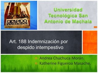 Art. 188 Indemnización por
    despido intempestivo

              Andrea Chuchuca Morán.
              Katherine Figueroa Masache.
 