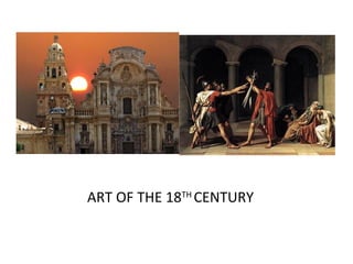 ART OF THE 18TH
CENTURY
 