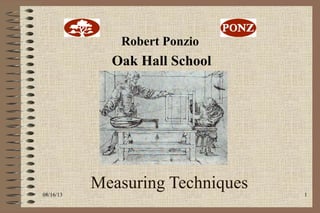 08/16/13 1
Measuring Techniques
Ponz
Oak Hall School
Robert Ponzio
 