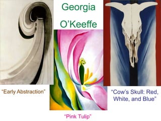 Georgia O’Keeffe “Early Abstraction” “Cow’s Skull: Red, White, and Blue” “Pink Tulip” 