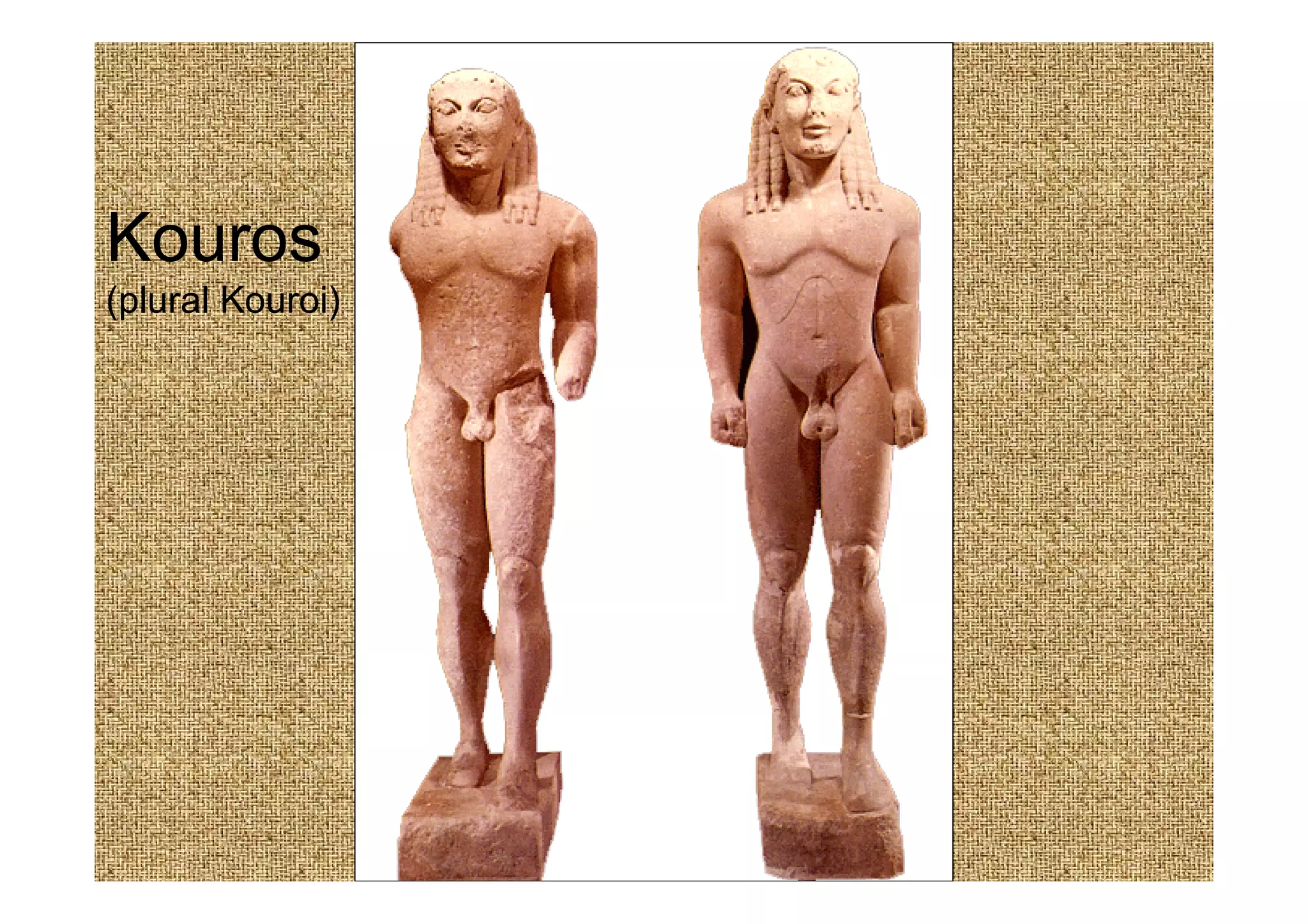 Kouros
(plural Kouroi)
 