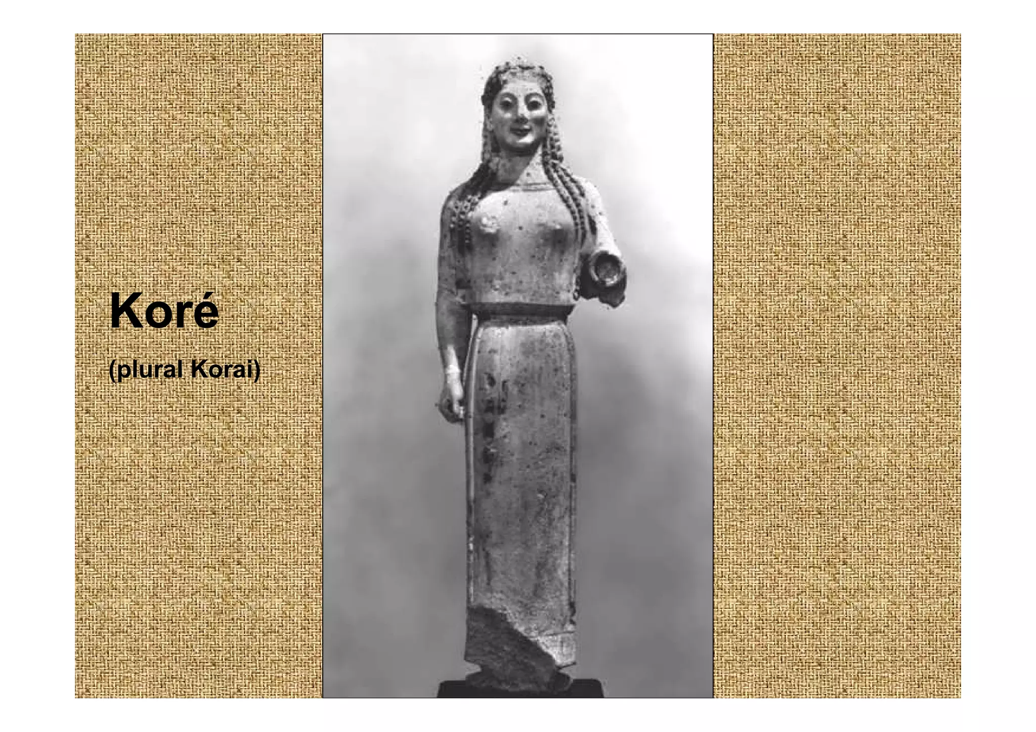Koré
(plural Korai)
 