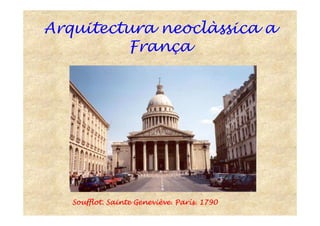 Arquitectura neoclàssica a
França
SoufflotSoufflotSoufflotSoufflot. Sainte. Sainte. Sainte. Sainte GeneviGeneviGeneviGenevièèèèveveveve. Par. Par. Par. Paríííís. 1790s. 1790s. 1790s. 1790
 
