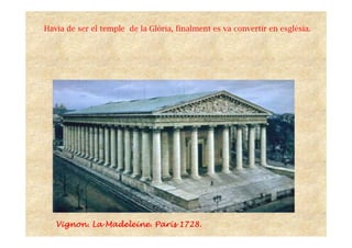 VignonVignonVignonVignon. La Madeleine. Par. La Madeleine. Par. La Madeleine. Par. La Madeleine. Paríííís 1728.s 1728.s 1728.s 1728.
Havia de ser el temple de la Glòria, finalment es va convertir en església.
 