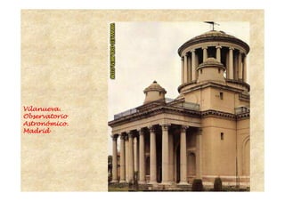 VilanuevaVilanuevaVilanuevaVilanueva....
ObservatorioObservatorioObservatorioObservatorio
AstronAstronAstronAstronóóóómico.mico.mico.mico.
MadridMadridMadridMadrid
 