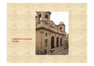 Catedral nova deCatedral nova deCatedral nova deCatedral nova de
LleidaLleidaLleidaLleida
 