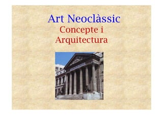 Concepte i
Arquitectura
Art Neoclàssic
 