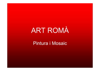 ART ROMÀ
Pintura i Mosaic
 