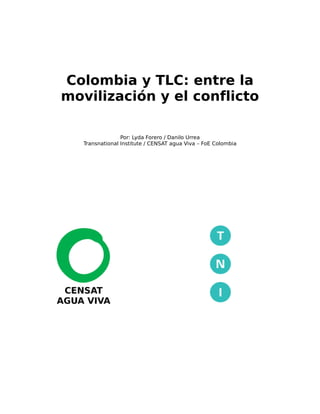 Colombia y TLC: entre la
movilización y el conflicto
Por: Lyda Forero / Danilo Urrea
Transnational Institute / CENSAT agua Viva – FoE Colombia
 