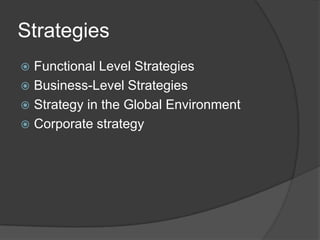 Strategies
Functional Level Strategies
 Business-Level Strategies
 Strategy in the Global Environment
 Corporate strategy


 