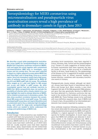 1www.eurosurveillance.org
Research articles
Seroepidemiology for MERS coronavirus using
microneutralisation and pseudoparticle virus
neutralisation assays reveal a high prevalence of
antibody in dromedary camels in Egypt, June 2013
R A Perera1,2
, P Wang2,3,4
, M R Gomaa5
, R El-Shesheny5
, A Kandeil5
, O Bagato5
, L Y Siu3
, M M Shehata5
, A S Kayed5
, Y Moatasim5
,
M Li3
, L L Poon1
, Y Guan1
, R J Webby6
, M A Ali5
, J S Peiris (malik@hku.hk)1
, G Kayali (ghazi.kayali@stjude.org)6
1.	 Centre of Influenza Research, School of Public Health, The University of Hong Kong, Hong Kong, China
2.	 These authors contributed equally to the work and are joint first authors
3.	 Hong Kong University-Pasteur Research Pole, The University of Hong Kong, Hong Kong, China
4.	 Key Laboratory of Protein and Peptide Pharmaceuticals, Chinese Academy of Sciences - University of Tokyo Joint Laboratory of
Structural Virology and Immunology, Beijing, China
5.	 Division of Environmental Research, National Research Centre, Giza, Egypt
6.	 Division of Virology, Department of Infectious Diseases, St Jude Children’s Research Hospital, Memphis, United States
Citation style for this article:
Perera RA, Wang P, Gomaa MR, El-Shesheny R, Kandeil A, Bagato O, Siu LY, Shehata MM, Kayed AS, Moatasim Y, Li M, Poon LL, Guan Y, Webby RJ, Ali MA, Peiris JS,
Kayali G. Seroepidemiology for MERS coronavirus using microneutralisation and pseudoparticle virus neutralisation assays reveal a high prevalence of antibody in
dromedary camels in Egypt, June 2013.
Euro Surveill. 2013;18(36):pii=20574. Available online: http://www.eurosurveillance.org/ViewArticle.aspx?ArticleId=20574
Article submitted on 26 August 2013 / published on 5 September 2013
We describe a novel spike pseudoparticle neutralisa-
tion assay (ppNT) for seroepidemiological studies on
Middle East respiratory syndrome coronavirus (MERS-
CoV) and apply this assay together with conventional
microneutralisation (MN) tests to investigate 1,343
human and 625 animal sera. The sera were collected
in Egypt as a region adjacent to areas where MERS has
been described, and in Hong Kong, China as a control
region. Sera from dromedary camels had a high preva-
lence of antibody reactive to MERS-CoV by MERS NT
(93.6%) and MERS ppNT (98.2%) assay. The antibody
titres ranged up to 1,280 and higher in MN assays
and 10,240 and higher in ppNT assays. No other
investigated species had any antibody reactivity to
MERS-CoV. While seropositivity does not exclude the
possibility of infection with a closely related virus, our
data highlight the need to attempt detection of MERS-
CoV or related coronaviruses in dromedary camels. The
data show excellent correlation between the conven-
tional MN assay and the novel ppNT assay. The newly
developed ppNT assay does not require Biosafety Level
3 containment and is thus a relatively high-throughput
assay, well suited for large-scale seroepidemiology
studies which are needed to better understand the
ecology and epidemiology of MERS-CoV.
Introduction
A novel lineage C beta-coroanvirus was isolated from
a patient with fatal viral pneumonia in Saudi Arabia in
2012 and termed Middle East respiratory syndrome cor-
onavirus (MERS-CoV) [1]. As of 3 September 2013, 108
human cases have been confirmed, 50 of which were
fatal [2]. Locally acquired cases have been reported
from Jordan, Qatar, Saudi Arabia and the United Arab
Emirates, and imported index cases, sometimes with
secondary local transmission, have been reported in
France, Germany, Italy, Tunisia and the United Kingdom
[2-4]. Clusters of cases suggestive of limited human-
to-human transmission have been reported; the larg-
est cluster of cases to date occurred at a healthcare
facility in Al-Hasa, Saudi Arabia [5]. The epidemiology
of the disease so far is suggestive of multiple zoonotic
transmissions from an animal reservoir leading to
human infection, sometimes with secondary transmis-
sion events in humans.
Phylogenetically closely related, although not identi-
cal, viruses have been found in insectivorous bats in
Africa and Europe [6,7]. More recently, a very short
fragment (181 bp) of the RNA-dependent RNA polymer-
ase gene that was genetically identical to MERS-CoV
has been detected in a Taphozous perforatus bat cap-
tured in the vicinity of the residence of a human case
with MERS [8]. These findings remain to be confirmed
with more definitive sequence data. Even if MERS-CoV
is found in bats, the possibility of an intermediate peri-
domestic host remains important to explore.
Since antibody responses following coronavirus infec-
tion remain detectable for many years [9], seroepidemi-
ology of potential animal species for MERS-CoV-specific
antibody is a logical approach to identify candidate
species for further investigation. A recent report sug-
gests that MERS-CoV antibody was detected in drom-
edary camels in the Arabian peninsula [10]. While a
number of serological tests, including ELISA assays,
immunoflourescence assays and immunoassays using
recombinant viral proteins have been used for detect-
ing serological responses in infected humans [11,12],
virus neutralisation is the most specific serological
 