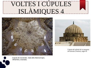 VOLTES I CÚPULES 
ISLÀMIQUES 4 
Cúpula del mihrab de la mesquita 
de Kairuán (Tunísia), segle IX 
Cúpula de mocàrabs. Sala dels Abencerrajes, 
'Alhambra, Granada. 
 