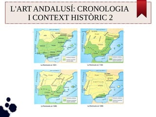 L'ART ANDALUSÍ: CRONOLOGIA 
I CONTEXT HISTÒRIC 2 
 