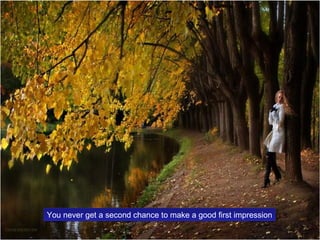 You never get a second chance to make a good first impression
You never get a second chance to make a good first impressio...