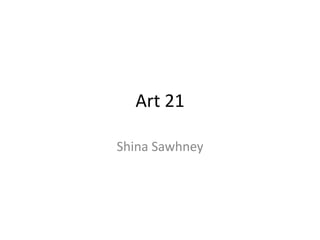 Art 21
Shina Sawhney

 