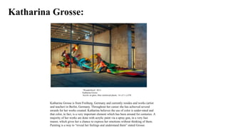 Katharina Grosse:
“Wunderblock” 2013
Katharina Grosse
Acrylic on glass, fiber reinforced plastic. 14 x 8 ½ x 67ft.
Katharina Grosse is from Freiburg, Germany and currently resides and works (artist
and teacher) in Berlin, Germany. Throughout her career she has achieved several
awards for her works created. Katharina believes the use of color is under-rated and
that color, in fact, is a very important element which has been around for centuries. A
majority of her works are done with acrylic paint via a spray gun, in a very fast
manor, which gives her a chance to express her emotions without thinking of them.
Painting is a way to “reveal her feelings and understand them” stated Grosse.
 