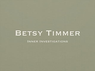 Betsy Timmer
  Inner Investigations
 