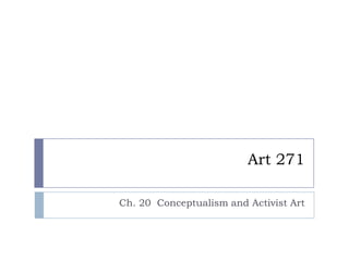 Art 271 Ch. 20  Conceptualism and Activist Art 
