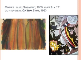 Morris Louis, Saraband, 1959, over 8’ x 12’ Lichtenstein, OK Hot Shot, 1963<br />