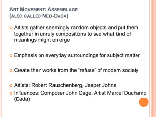 Art Movement: Assemblage (also called Neo-Dada)<br />Artists gather seemingly random objects and put them together in unru...