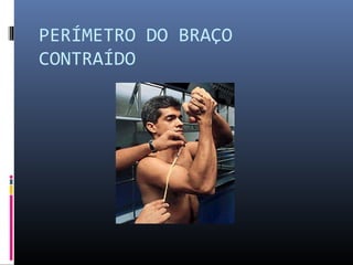 PERÍMETRO DO BRAÇO 
CONTRAÍDO 
 
