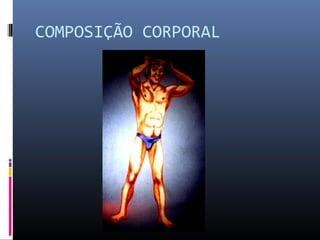 COMPOSIÇÃO CORPORAL 
 
