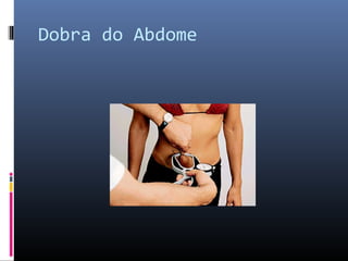 Dobra do Abdome 
 