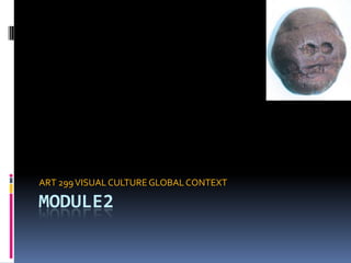 ART 299 VISUAL CULTURE GLOBAL CONTEXT

MODULE2
 